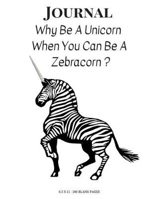 Cover of Why Be a Unicorn When You Can Be a Zebracorn Journal
