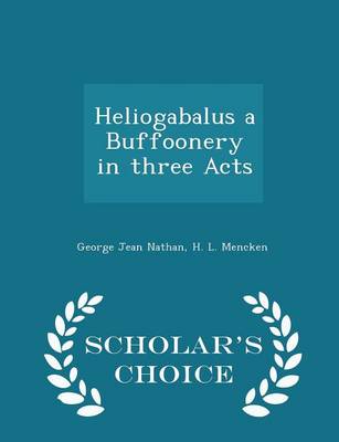 Book cover for Heliogabalus a Buffoonery in Three Acts - Scholar's Choice Edition
