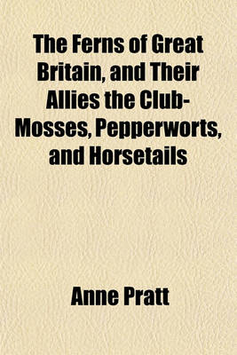 Book cover for The Ferns of Great Britain, and Their Allies the Club-Mosses, Pepperworts, and Horsetails