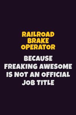 Book cover for Railroad Brake Operator, Because Freaking Awesome Is Not An Official Job Title