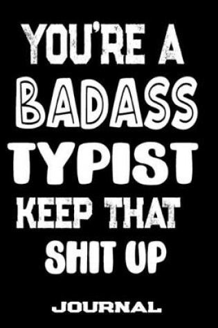 Cover of You're A Badass Typist Keep That Shit Up