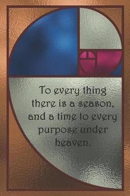 Book cover for To every thing there is a season, and a time to every purpose under heaven.