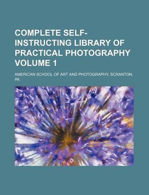 Book cover for Complete Self-Instructing Library of Practical Photography Volume 1