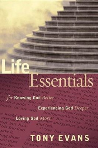 Cover of Life Essentials for Knowing God Better, Experiencing God Deeper, Loving God More