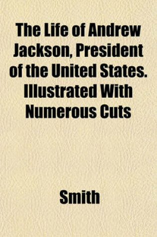 Cover of The Life of Andrew Jackson, President of the United States. Illustrated with Numerous Cuts