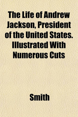 Book cover for The Life of Andrew Jackson, President of the United States. Illustrated with Numerous Cuts