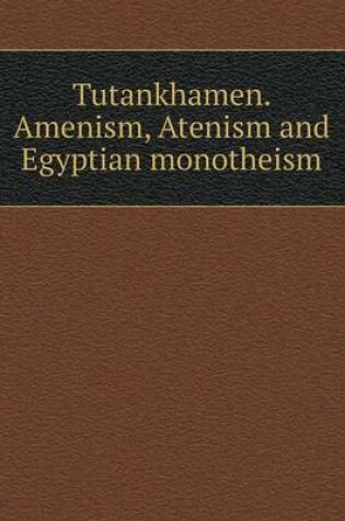 Cover of Tutankhamen. Amenism, Atenism and Egyptian monotheism