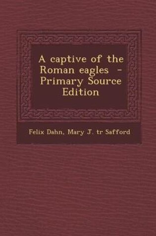 Cover of A Captive of the Roman Eagles - Primary Source Edition