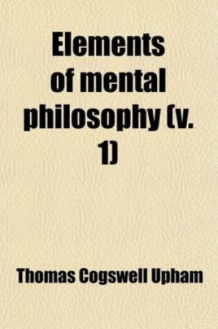 Cover of Elements of Mental Philosophy (Volume 1); Embracing the Two Departments of the Intellect and the Sensibilities