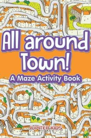 Cover of All around Town! A Maze Activity Book