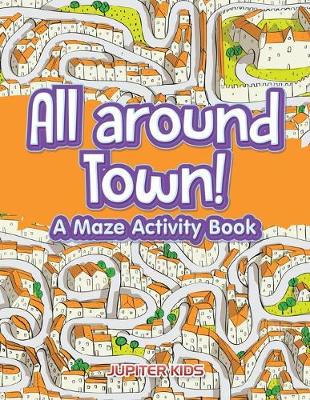 Book cover for All around Town! A Maze Activity Book