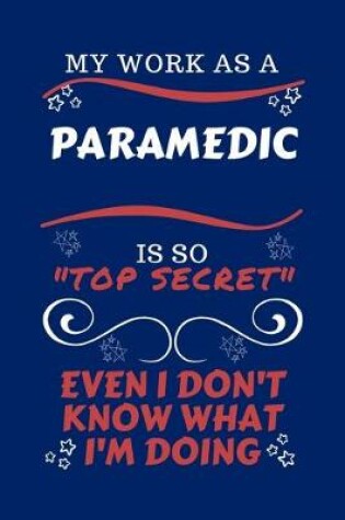 Cover of My Work As A Paramedic Is So Top Secret Even I Don't Know What I'm Doing