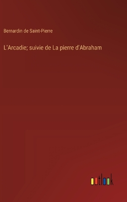 Book cover for L'Arcadie; suivie de La pierre d'Abraham