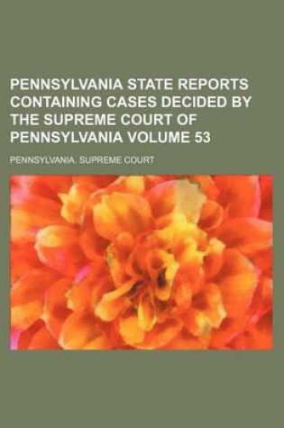 Cover of Pennsylvania State Reports Containing Cases Decided by the Supreme Court of Pennsylvania Volume 53