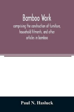 Cover of Bamboo work; comprising the construction of furniture, household fitments, and other articles in bamboo