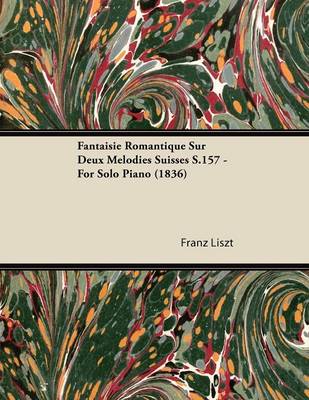 Book cover for Fantaisie Romantique Sur Deux Melodies Suisses S.157 - For Solo Piano (1836)
