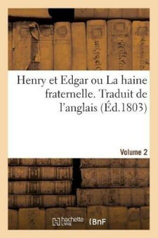 Cover of Henry Et Edgar Ou La Haine Fraternelle. Traduit de l'Anglais. Volume 2