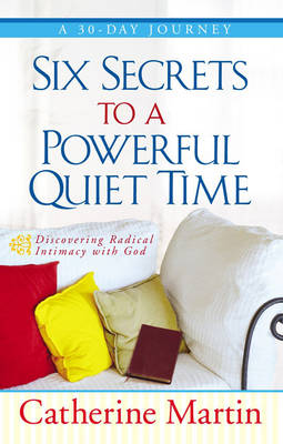 Book cover for Six Secrets to a Powerful Quiet Time