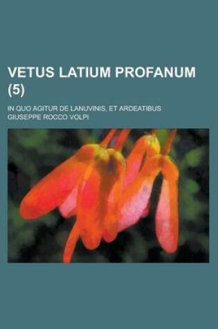 Cover of Vetus Latium Profanum; In Quo Agitur de Lanuvinis, Et Ardeatibus (5 )