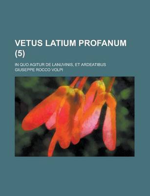 Book cover for Vetus Latium Profanum; In Quo Agitur de Lanuvinis, Et Ardeatibus (5 )