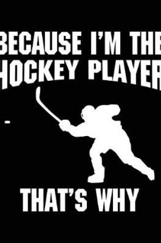Cover of Because I'm The Hockey Player That's Why
