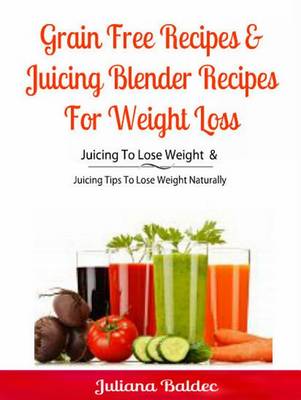 Book cover for Grain Free Recipes & Juicing Blender Recipes for Weight Loss