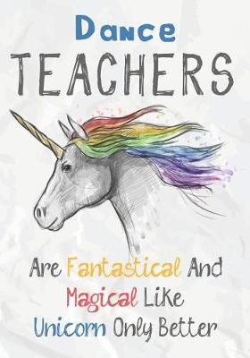 Book cover for Dance Teachers Are Fantastical & Magical Like A Unicorn Only Better