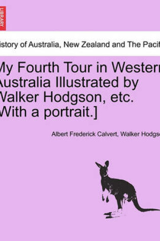 Cover of My Fourth Tour in Western Australia Illustrated by Walker Hodgson, Etc. [With a Portrait.]
