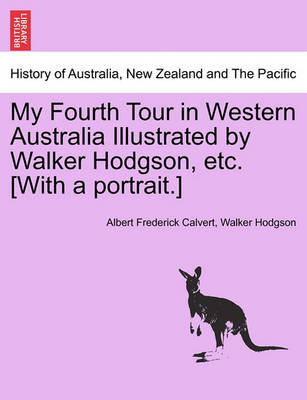 Book cover for My Fourth Tour in Western Australia Illustrated by Walker Hodgson, Etc. [With a Portrait.]