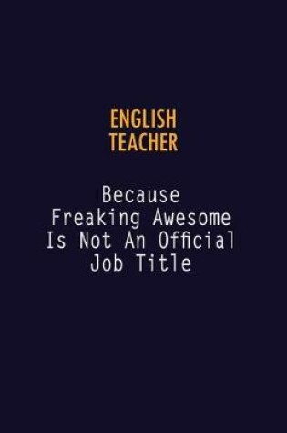 Cover of english teacher Because Freaking Awesome is not An Official Job Title