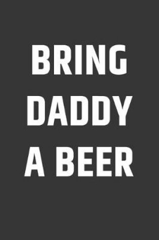 Cover of Bring Daddy A Beer Notebook