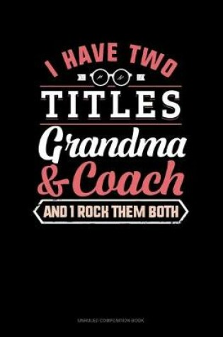 Cover of I Have Two Titles Grandma And Coach And I Rock Them Both