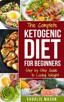 Book cover for The Complete Ketogenic Diet: Step by Step Guide to Losing Weight