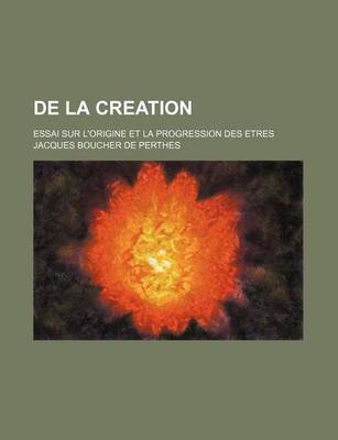 Book cover for de La Creation; Essai Sur L'Origine Et La Progression Des Etres