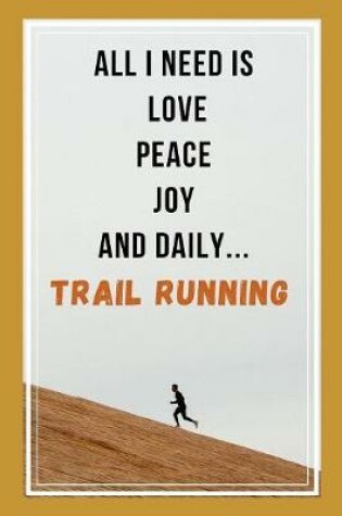 Cover of All I Need Is Love, Peace, Joy, And Daily Trail Running