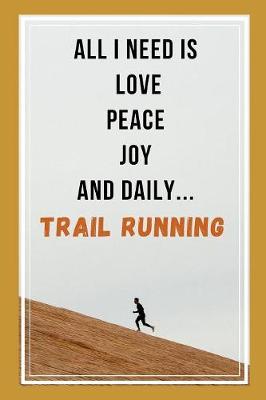 Book cover for All I Need Is Love, Peace, Joy, And Daily Trail Running