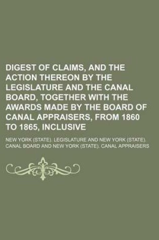 Cover of Digest of Claims, and the Action Thereon by the Legislature and the Canal Board, Together with the Awards Made by the Board of Canal Appraisers, from 1860 to 1865, Inclusive