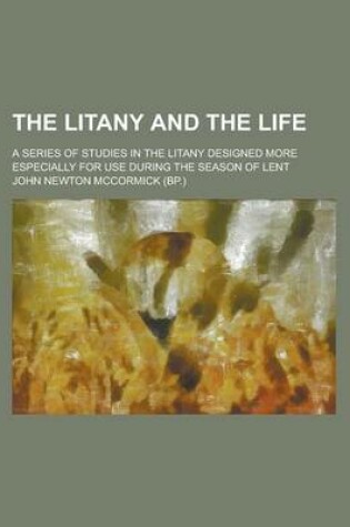 Cover of The Litany and the Life; A Series of Studies in the Litany Designed More Especially for Use During the Season of Lent