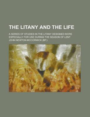 Book cover for The Litany and the Life; A Series of Studies in the Litany Designed More Especially for Use During the Season of Lent