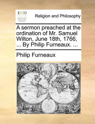 Book cover for A Sermon Preached at the Ordination of Mr. Samuel Wilton, June 18th, 1766, ... by Philip Furneaux. ...