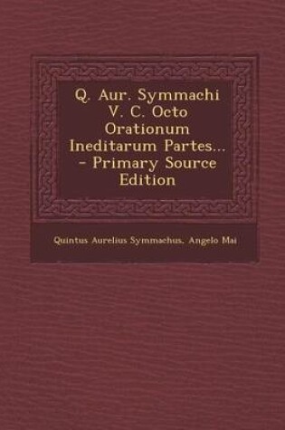 Cover of Q. Aur. Symmachi V. C. Octo Orationum Ineditarum Partes...