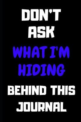 Book cover for Don't Ask What I'm Hiding Behind This Journal