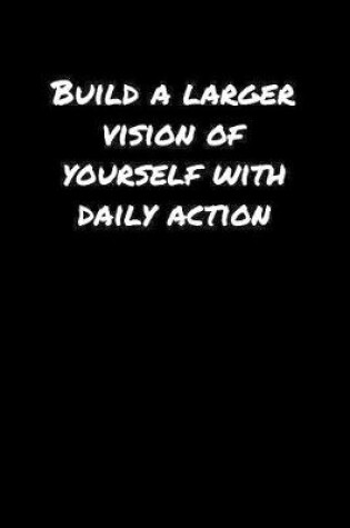 Cover of Build A Larger Vision Of Yourself With Daily Action