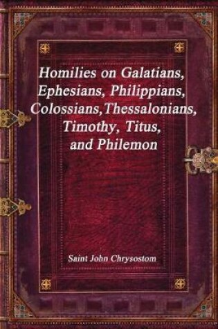 Cover of Homilies on Galatians, Ephesians, Philippians, Colossians, Thessalonians, Timothy, Titus, and Philemon