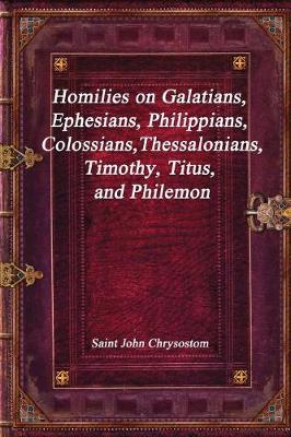 Book cover for Homilies on Galatians, Ephesians, Philippians, Colossians, Thessalonians, Timothy, Titus, and Philemon