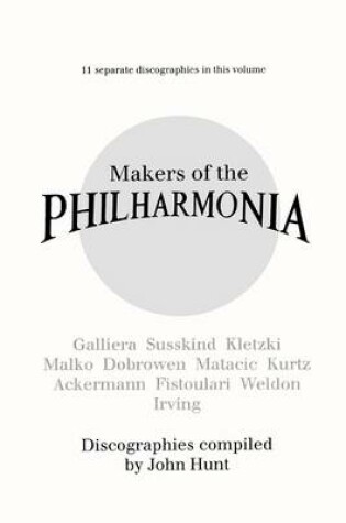 Cover of Makers of the Philharmonia: 11 Discographies, Galliera, Susskind, Kletzki, Malko, Dobrowen, Von Matacic, Kurtz, Ackermann, Fistoulari, Weldon, Irving