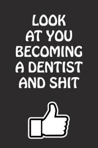 Cover of Look at You Becoming a Dentist and Shit