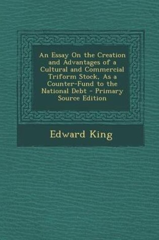 Cover of An Essay on the Creation and Advantages of a Cultural and Commercial Triform Stock, as a Counter-Fund to the National Debt