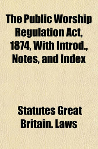 Cover of The Public Worship Regulation ACT, 1874, with Introd., Notes, and Index