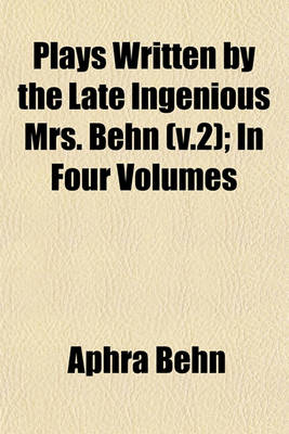 Book cover for Plays Written by the Late Ingenious Mrs. Behn (V.2); In Four Volumes